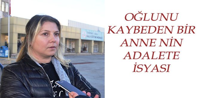 O?LUNU KAYBEDEN BYR ANNE NYN ADALETE YSYASI