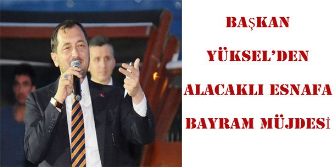 BA?KAN YKSELDEN ALACAKLI ESNAFA BAYRAM MJDESY