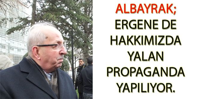 ALBAYRAK; ERGENE DE HAKKIMIZDA YALAN PROPAGANDA YAPILIYOR