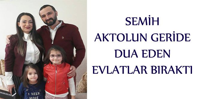 SEMYH AKTOLUN GERYDE DUA EDEN EVLATLAR BIRAKTI