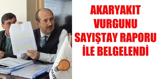 AKARYAKIT VURGUNU SAYI?TAY RAPORU YLE BELGELENDY