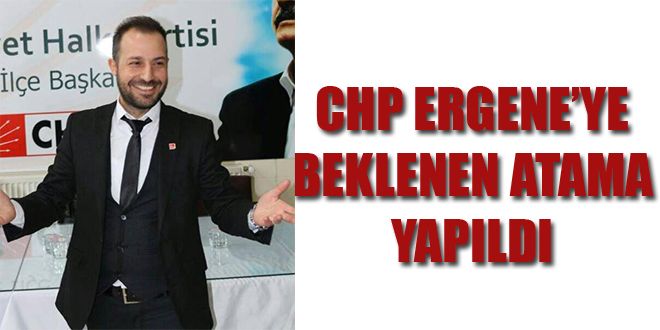 CHP ERGENEYE BEKLENEN ATAMA YAPILDI