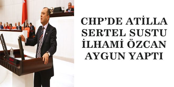 CHPDE ATYLLA SERTEL SUSTU YLHAMY ZCAN AYGUN YAPTI