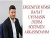 ERGENEDE KYMSE RAHAT UYUMASIN DEDYM SZMN ARKASINDAYIM